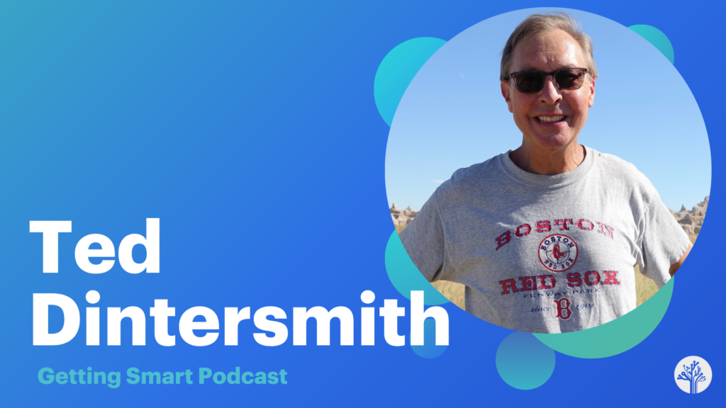 Getting Smart Podcast with Ted Dintersmith, Education Advocate & Author